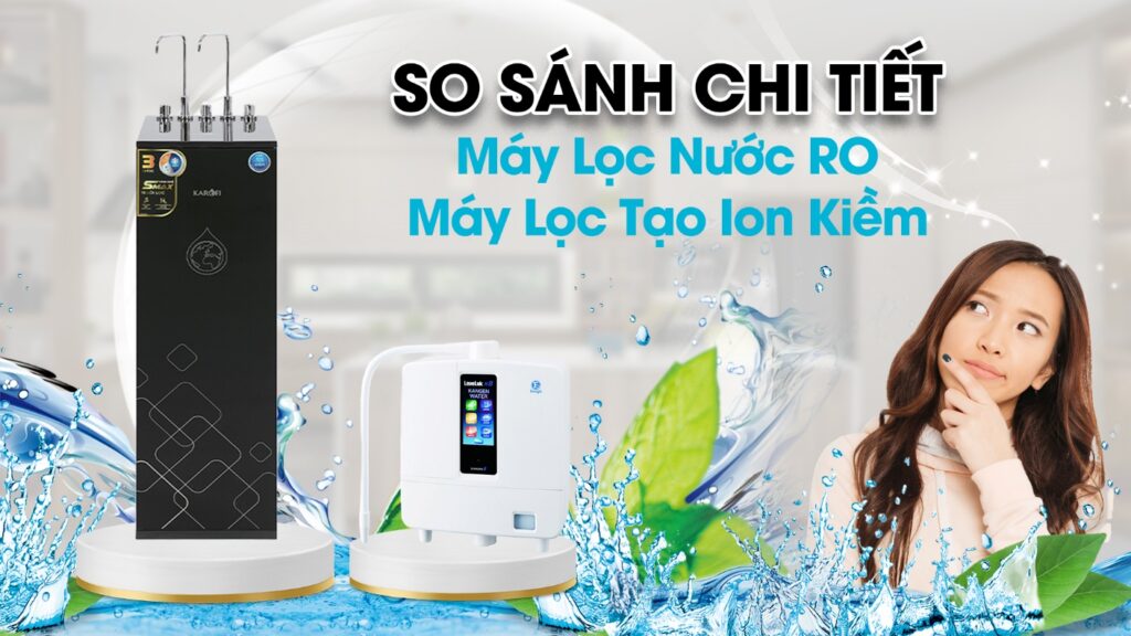 So sánh chi tiết máy lọc nước RO và máy lọc nước tạo Ion Kiềm