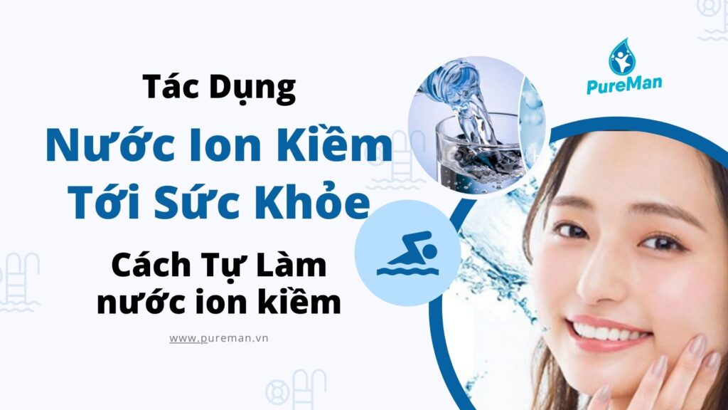 Tác Dụng Của Nước Ion Kiềm Tới Sức Khỏe Và Cách Tự Làm Tại Nhà