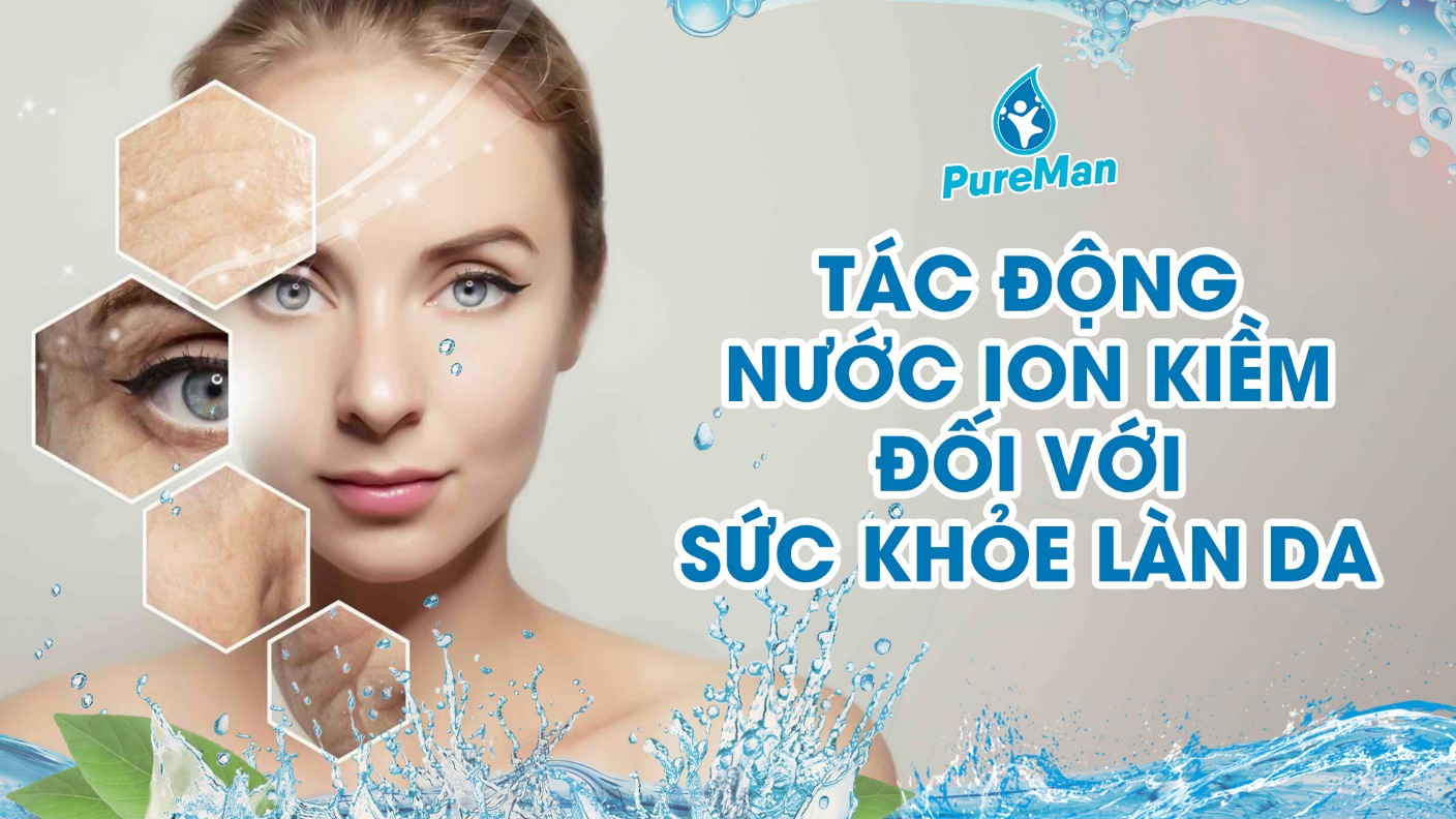 Nước ion kiềm có tác động rất tích cực đến sức khỏe làn da